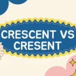 Crescent vs Cresent: Which One is The Correct?